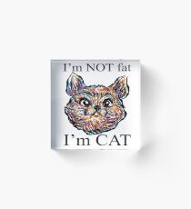 Im Not Fat Im Cat Acrylic Block