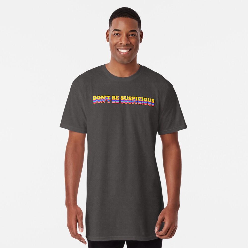 dont be suspicious tshirt