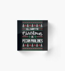 All I Want For Christmas Is Pecan Pralines Ugly Christmas Sweater Acrylic Block