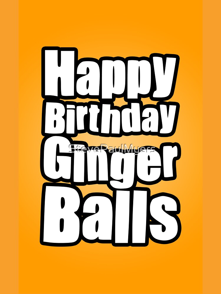 Happy Birthday Ginger Balls by StevePaulMyers