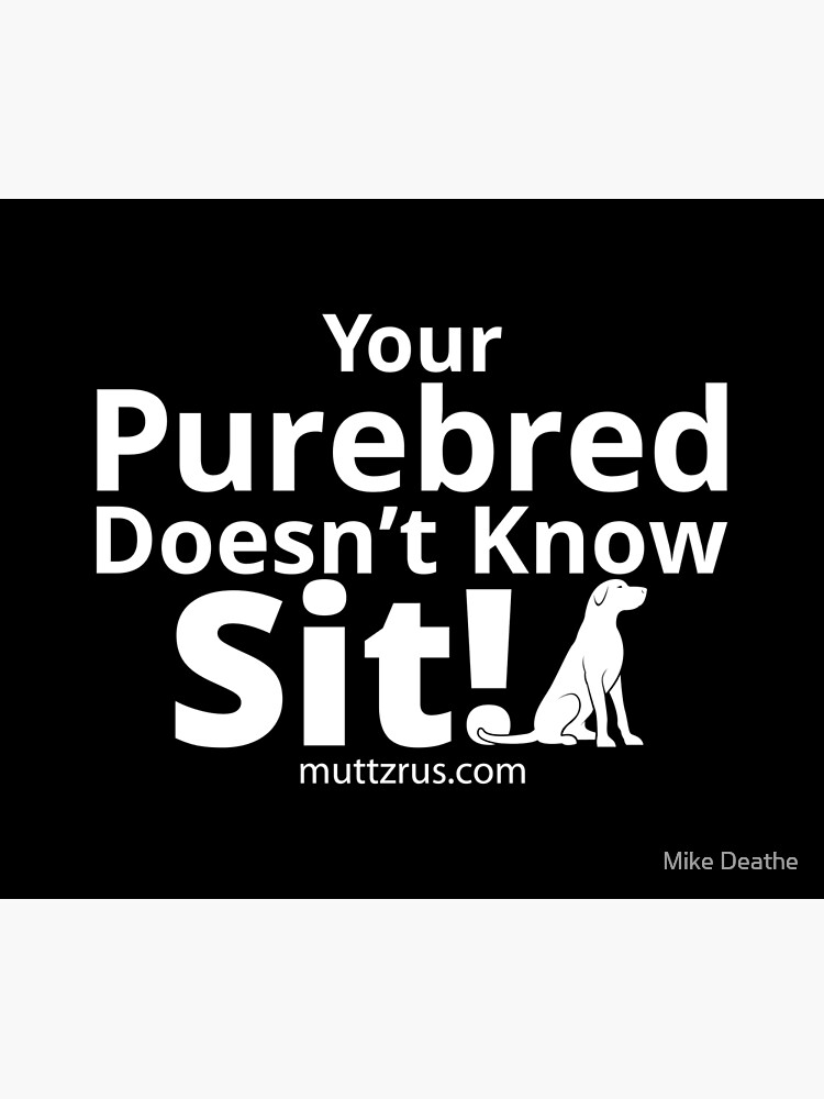 Your Purebred Don't know Sit White by MuttzRUs