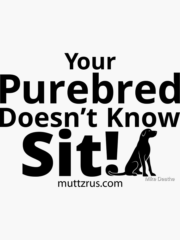 Your Purebred Doesn't know Sit Black by MuttzRUs