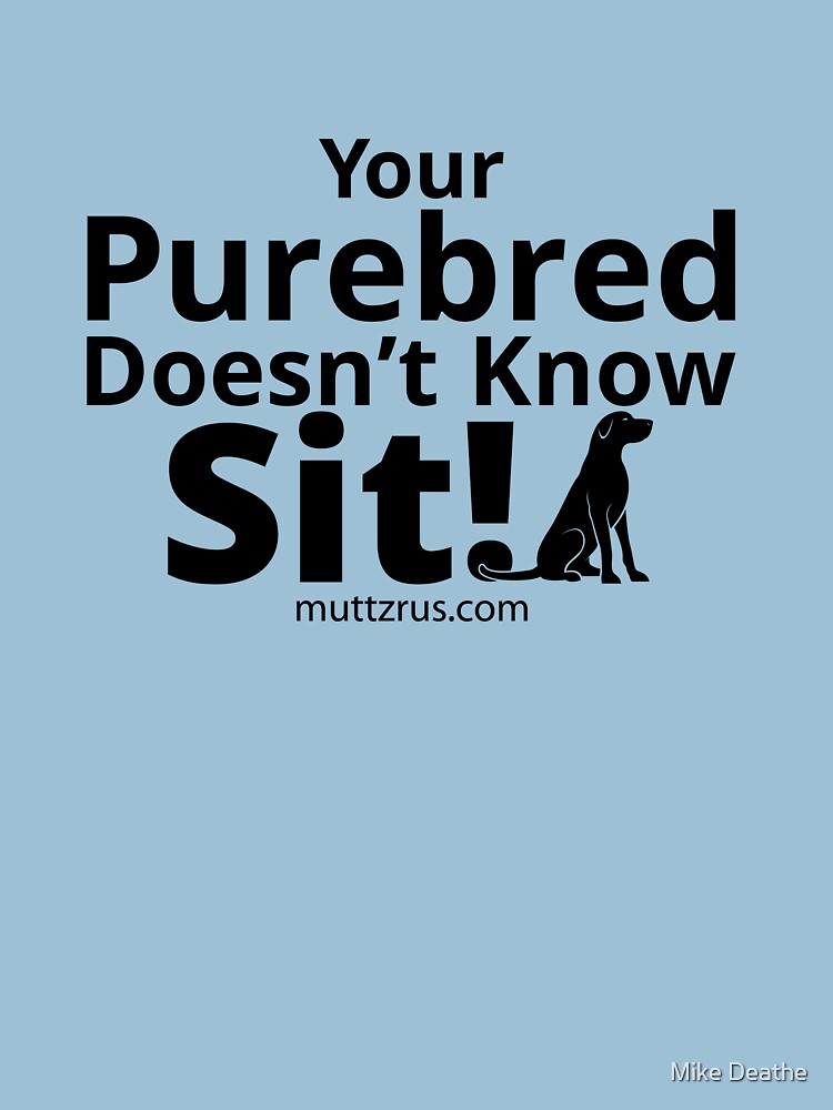 Your Purebred Doesn't know Sit Black by MuttzRUs