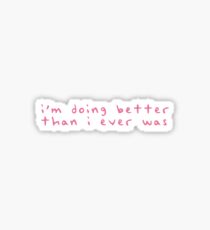 doing better than i ever was was Sticker