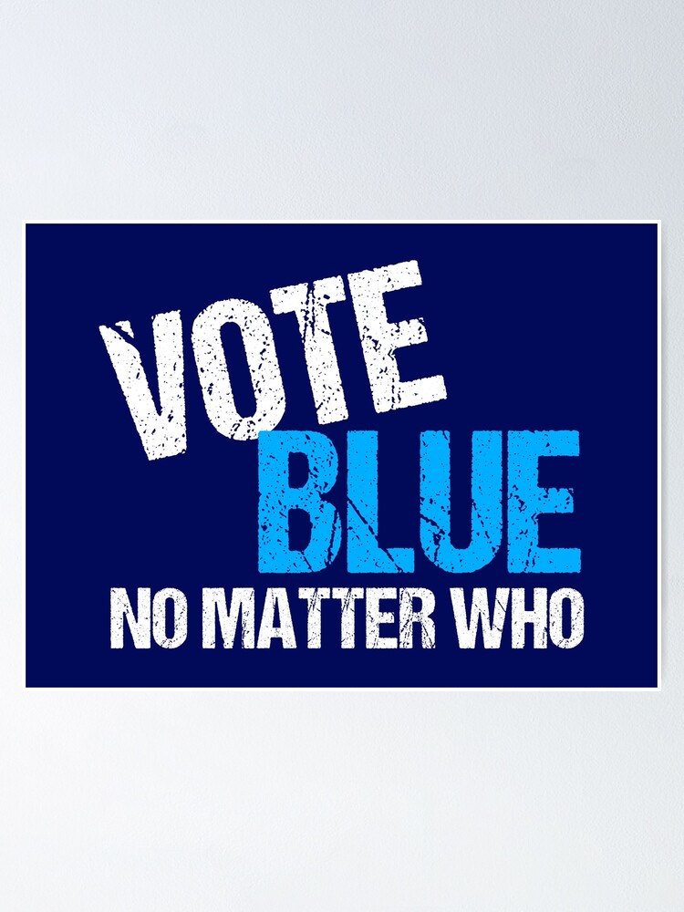 Vote Blue No Matter Who Democrat Poster By Elishamarie28 Redbubble