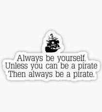 Always be yourself, unless you can be a pirate. Sticker