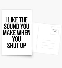 I like the sound you make when you shut up Postcards