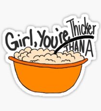 girl, you’re thicker than a bowl of oatmeal Sticker