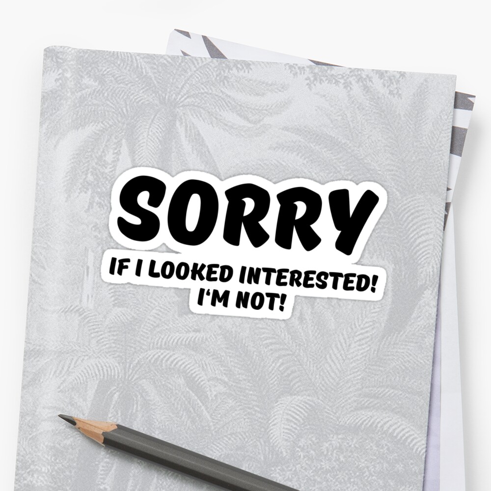 Download "Sorry if I looked interested! I'm not!" Sticker by ...