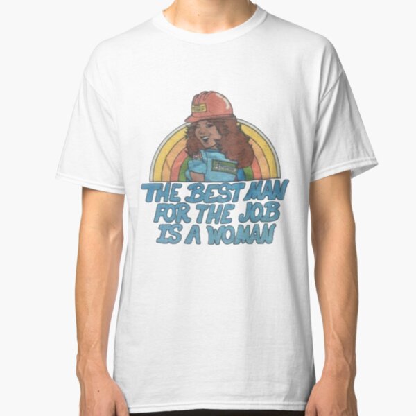 the best man for the job is a woman Classic T-Shirt