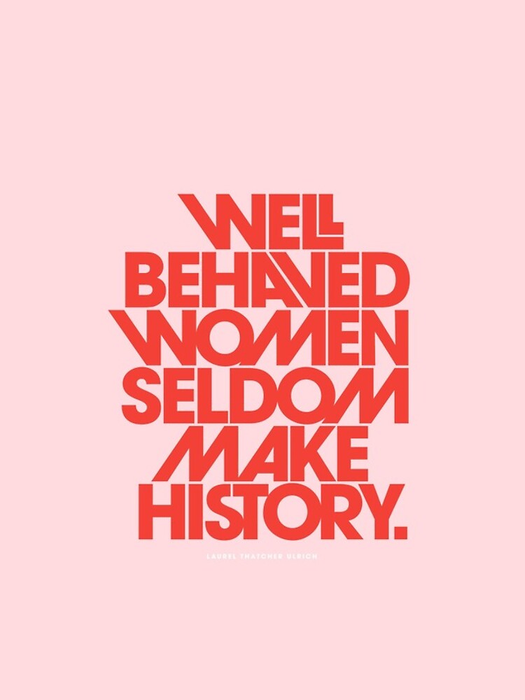 Well Behaved Women Seldom Make History (Pink & Red Version) by TheLoveShop