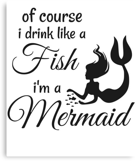 Download "Of Course I Drink Like A Fish I Am A Mermaid T-Shirt & Sticker" Canvas Prints by ...