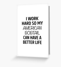 I Work Hard So My American Bobtail Can Have A Better Life Greeting Card