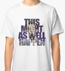 This Might as Well Happen Classic T-Shirt