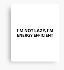 I'm Not Lazy I'm Energy Efficient Canvas Print