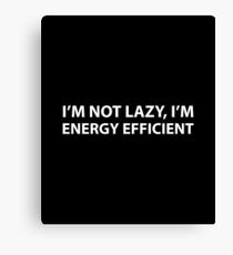 I'm Not Lazy I'm Energy Efficient Canvas Print