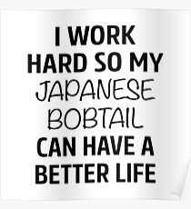 I Work Hard So My Japanese Bobtail Cat Can Have A Better Life Poster
