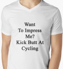 Want To Impress Me? Kick Butt At Cycling Men's V-Neck T-Shirt