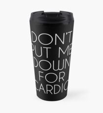 Don't Put Me Down For Cardio. Travel Mug