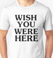 Ich wünschte, du wärst hier Unisex T-Shirt