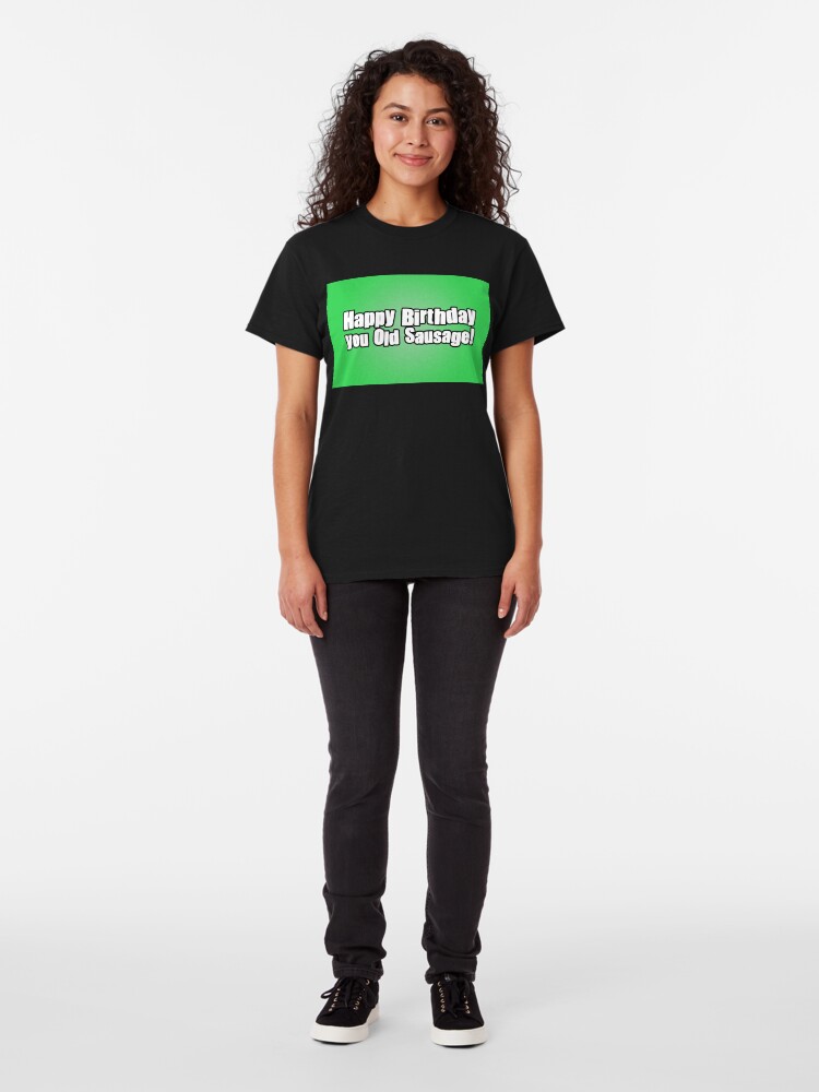 Alternate view of Happy Birthday you Old Sausage! Classic T-Shirt