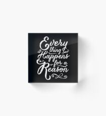 Everything Happens for a Reason Acrylic Block