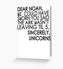 Dear Noah, We could have sworn you said the ark wasn't leaving till 5. Sincerely, Unicorns Greeting Card