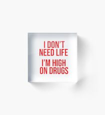 I Don't Need Life, I'm High on Drugs Acrylic Block