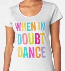 When In Doubt Dance! Women's Premium T-Shirt