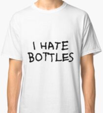 I Hate Bottles Classic T-Shirt