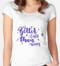 Better late than never. Women's Fitted Scoop T-Shirt