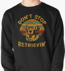 Don't Stop Retrieving Funny Dog Pullover Sweatshirt
