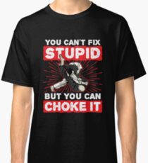Jiu Jitsu kannst du nicht dumm reparieren, aber du kannst es ersticken Classic T-Shirt