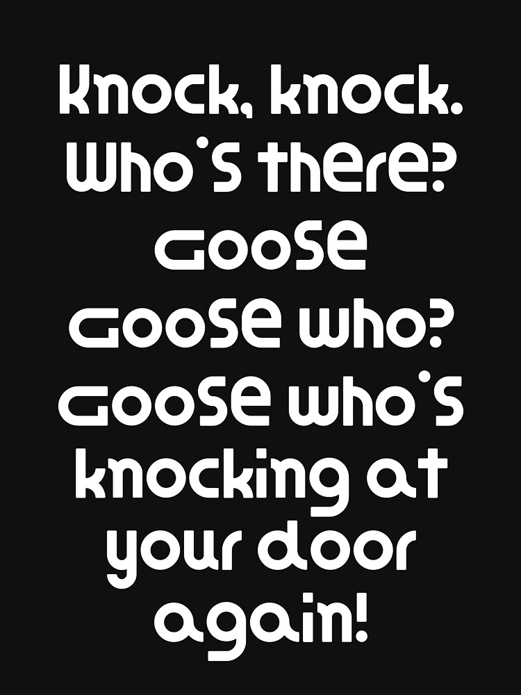 Funny Knock Knock Joke Knock, knock. Who's there? Goose Goose who? Goose who's knocking at your door by DogBoo