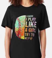 I Know I Play Like A Girl Try To Keep Up Softball Slim Fit T-Shirt