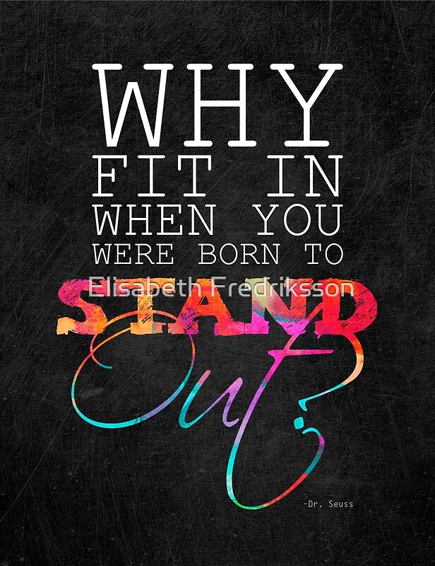 "Why fit in when you were born to stand out?" Posters by 