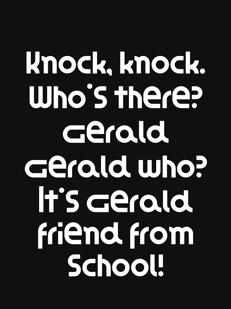 Funny Knock Knock Joke Knock, knock. Who's there? Gerald Gerald who? It's Gerald friend from school! by DogBoo