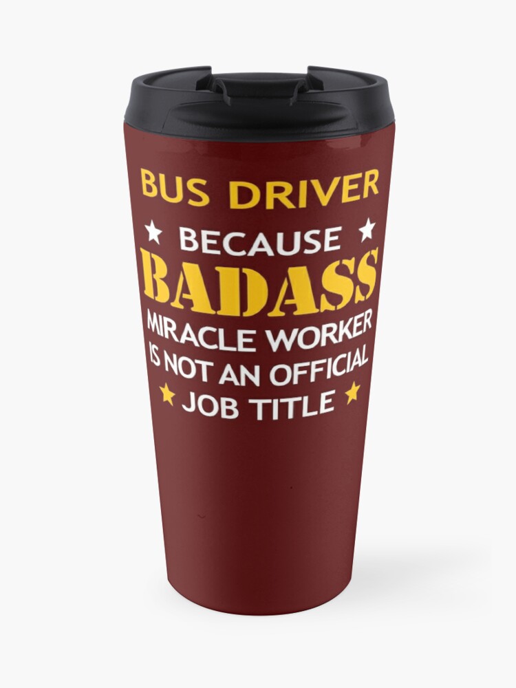 Bus Driver Badass Birthday Funny Christmas Cool Gift Travel Mug