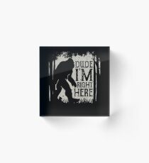 Bigfoot Sasquatch T Shirt Dude I'm Right Here Funny Gifts Acrylic Block