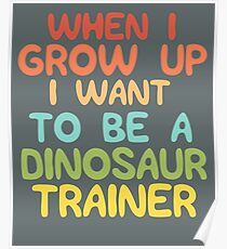 When I grow up I want to be a dinosaur trainer Poster