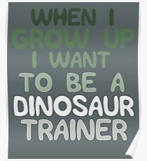 When i grow up i want to be a dinosaur trainer Poster