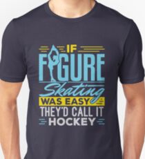 Camiseta unisex Si el patinaje artístico fuera fácil, lo llamarían hockey.