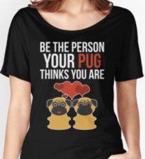 Be the Person Your Pug Thinks You Are Women's Relaxed Fit T-Shirt