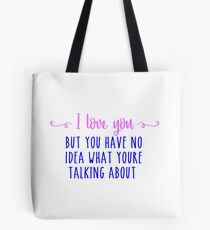 I love you, but I have no idea what you're talking about Tote Bag