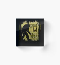 Bigfoot Sasquatch T Shirt Dude I'm Right Here Funny Gifts Acrylic Block