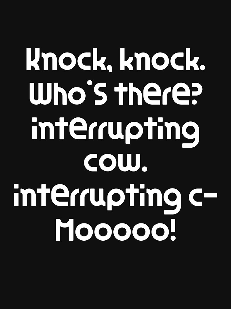 Funny Knock Knock Joke Knock, knock. Who's there? interrupting cow. interrupting c Mooooo! by DogBoo