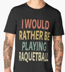 I Would Rather Be Playing Raquetball Men's Premium T-Shirt