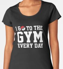 I GO TO THE GYM EVERY DAY Women's Premium T-Shirt