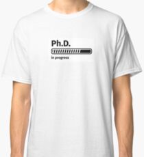 Ph.D. in progress Classic T-Shirt