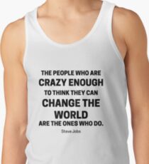 Die Leute, die verrückt genug sind zu glauben, die Welt verändern zu können, sind die, die das tun. -Steve Jobs Tank Top